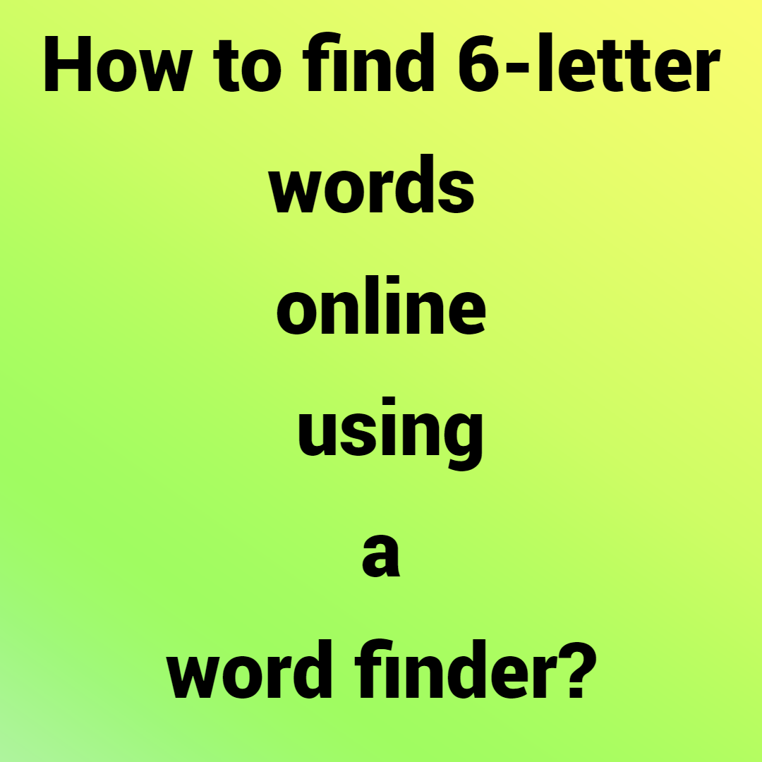 How to find 6-letter words online using a word finder?