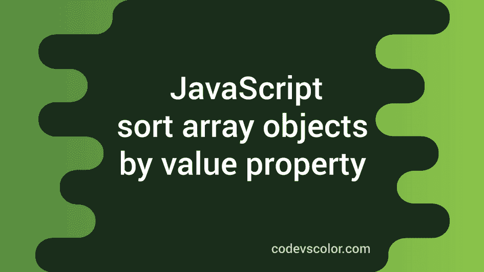 How To Sort Array Objects In JavaScript By Value Property - CodeVsColor