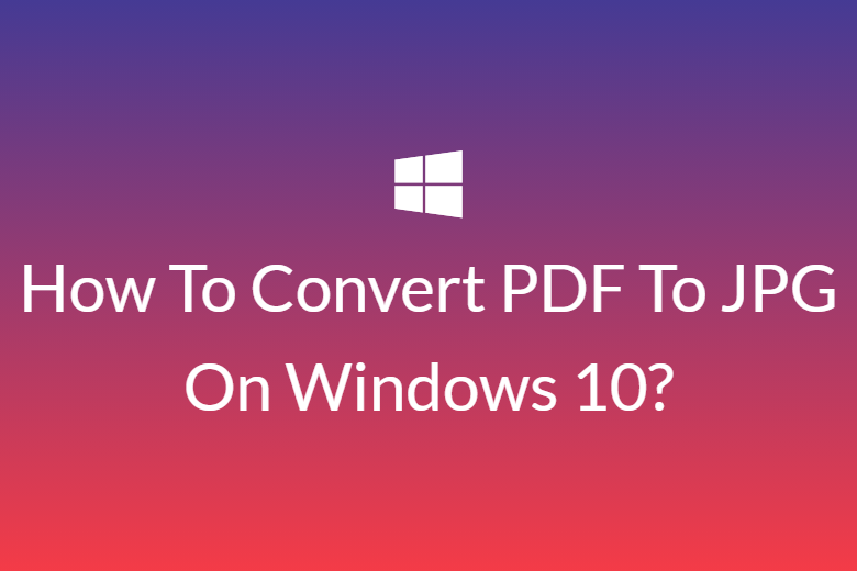 How To Convert PDF To JPG On Windows 10?