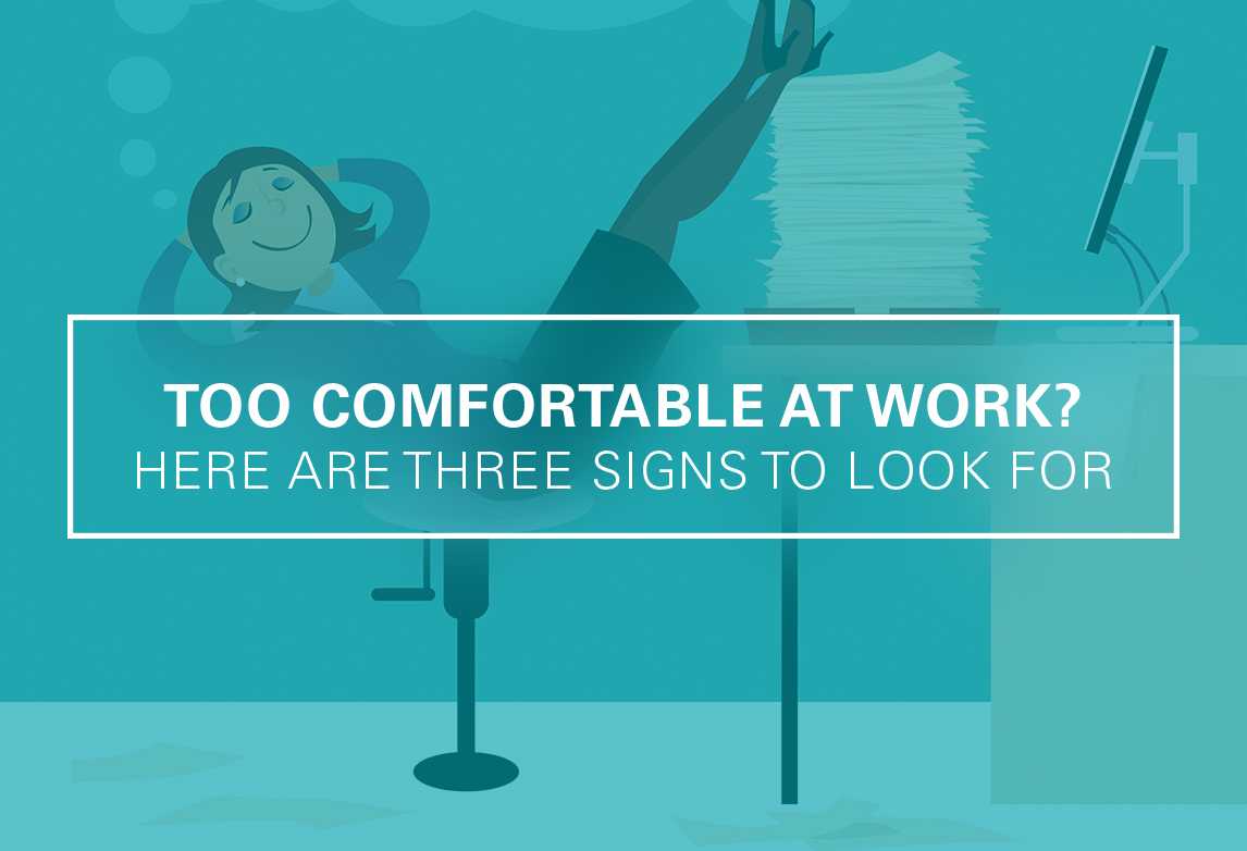 3 Signs You’re Too Comfortable at Your Job