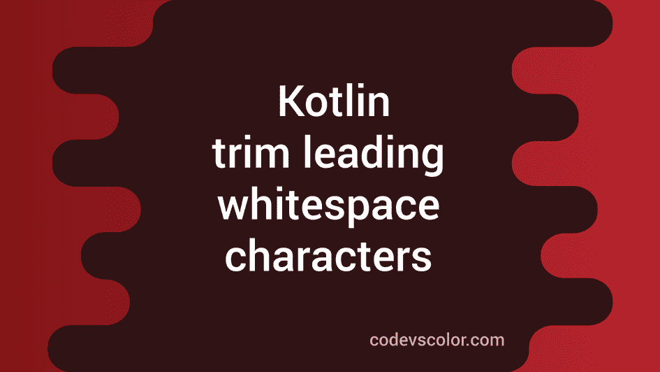 trim-leading-whitespace-characters-using-trimmargin-in-kotlin-codevscolor