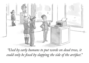 A cartoon-style illustration of 3 people in the future in a museam. They are looking at a printer. The caption reads. Used by earty humans to put words on dead trees, it could only be fixed by slapping the side of the artifact.