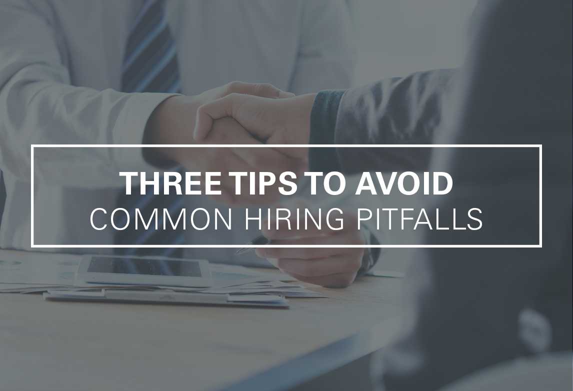 Three Tips for Avoiding Common Hiring Pitfalls