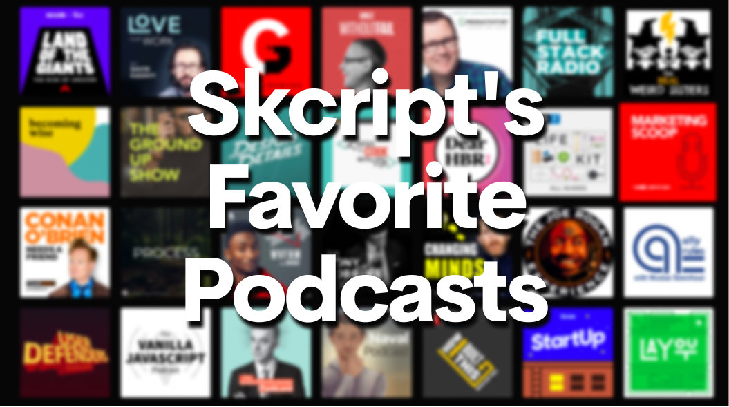 Skcript's Favorite Podcasts