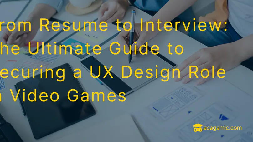 From Resume to Interview: The Ultimate Guide to Securing a UX Design Role in Video Games