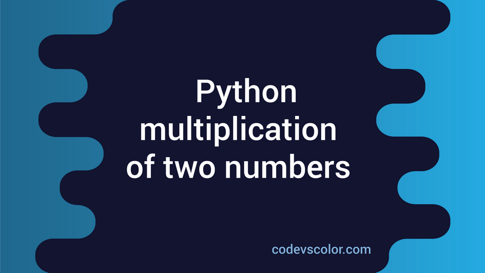 Find out the multiplication of two numbers in Python - CodeVsColor