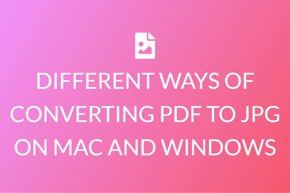 DIFFERENT WAYS OF CONVERTING PDF TO JPG ON MAC AND WINDOWS