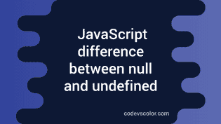 Difference between null and undefined in JavaScript - CodeVsColor