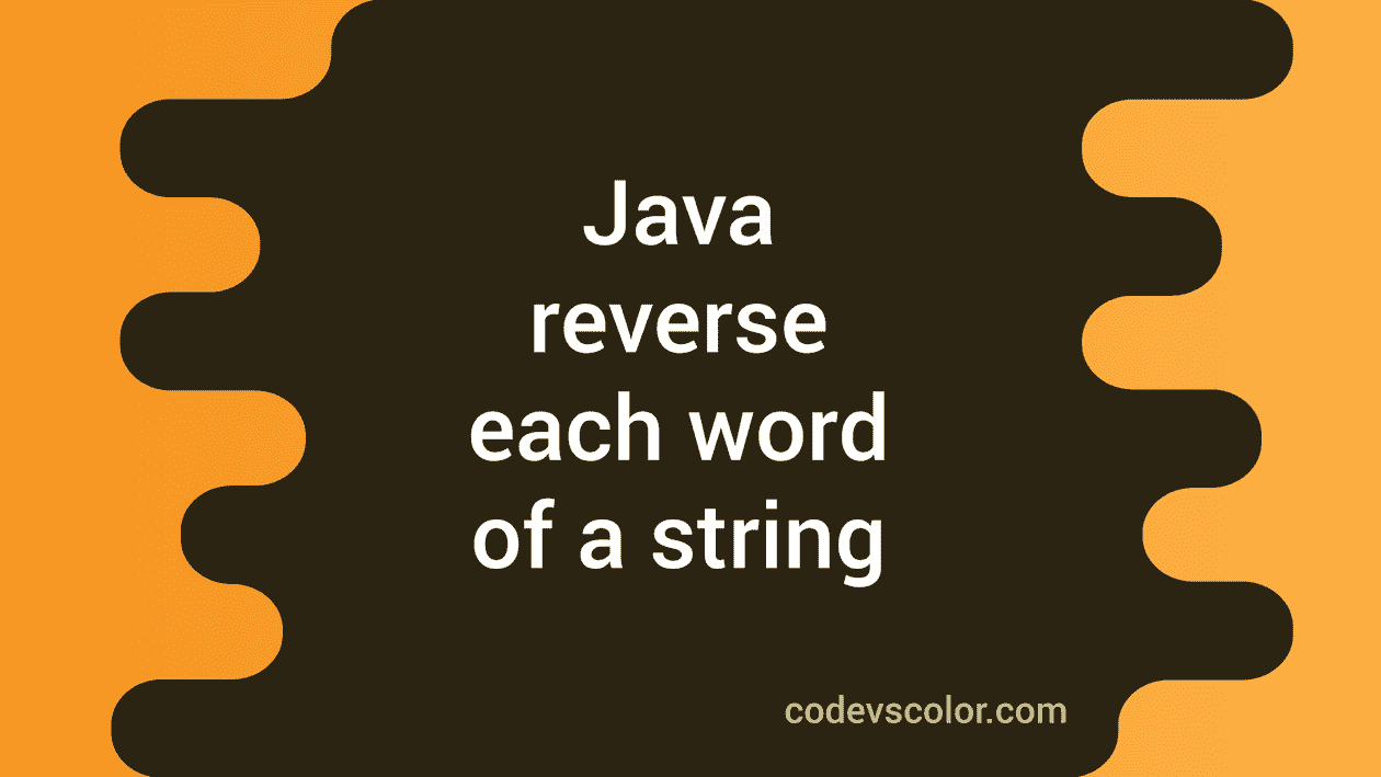 how-to-reverse-each-word-of-a-string-in-java-codevscolor