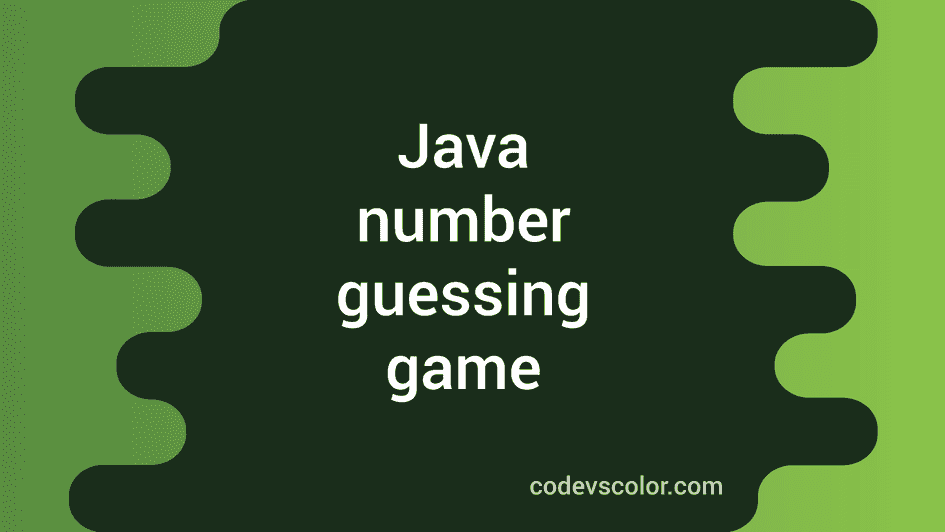 Write a number guessing game in Java CodeVsColor