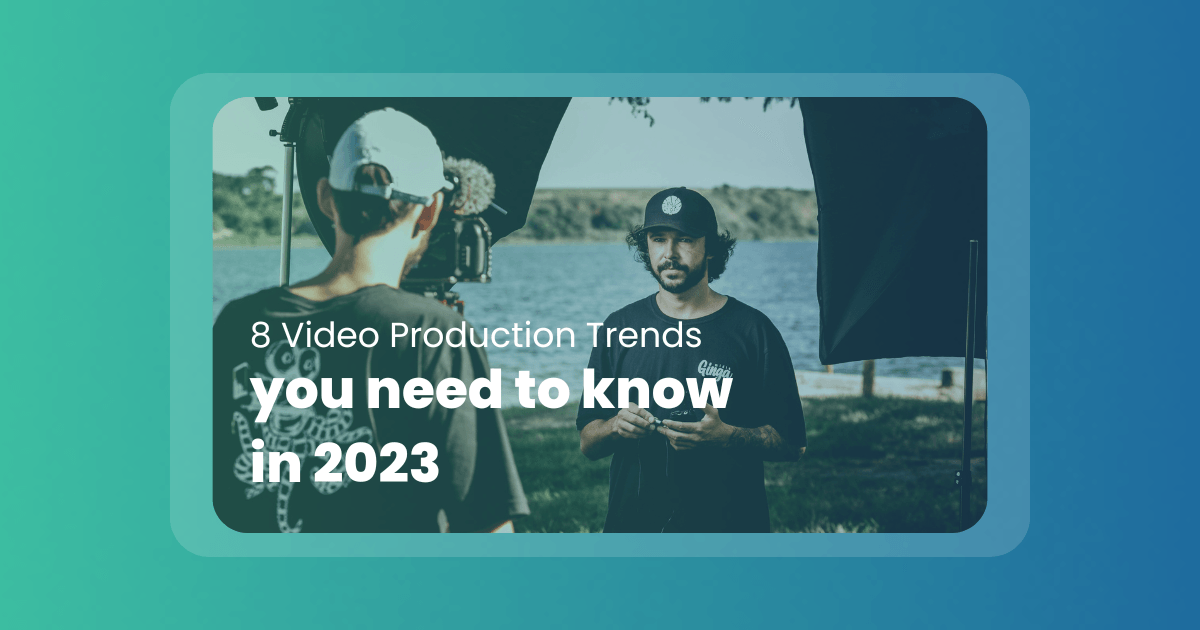 8 Video Production Trends You Need to Know in 2023