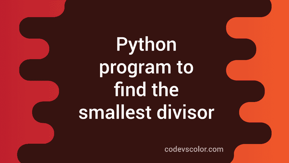 Python program to find the smallest divisor of a number - CodeVsColor