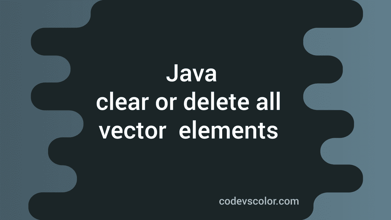 Java program to clear a vector or delete all elements of a vector ...