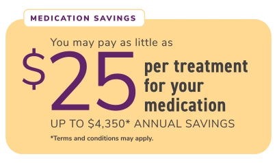 savings card, patients may pay as little as $25 for their prescription