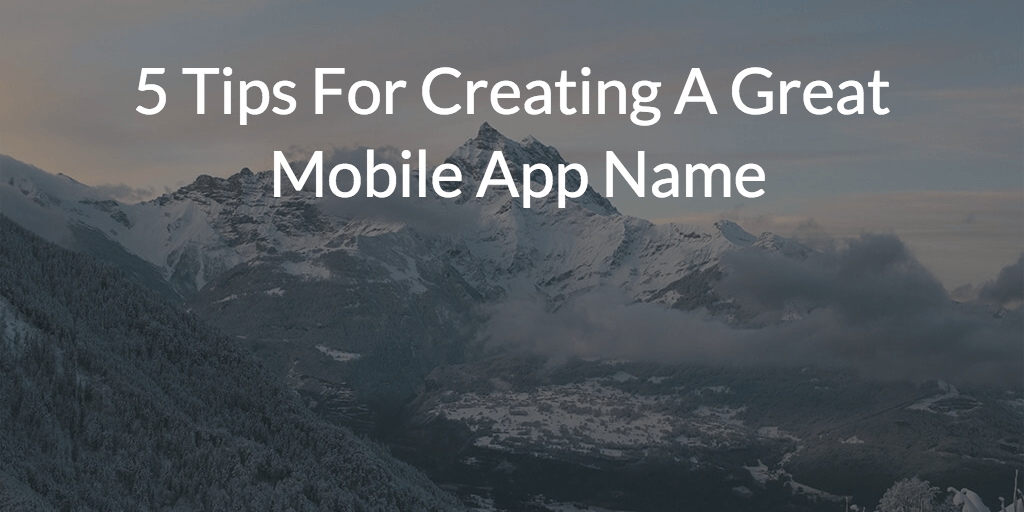 5 Tips For Creating A Great Mobile App Name