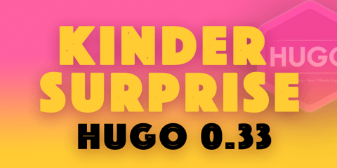 Featured Image for Hugo 0.33: The New Kinder Surprise!