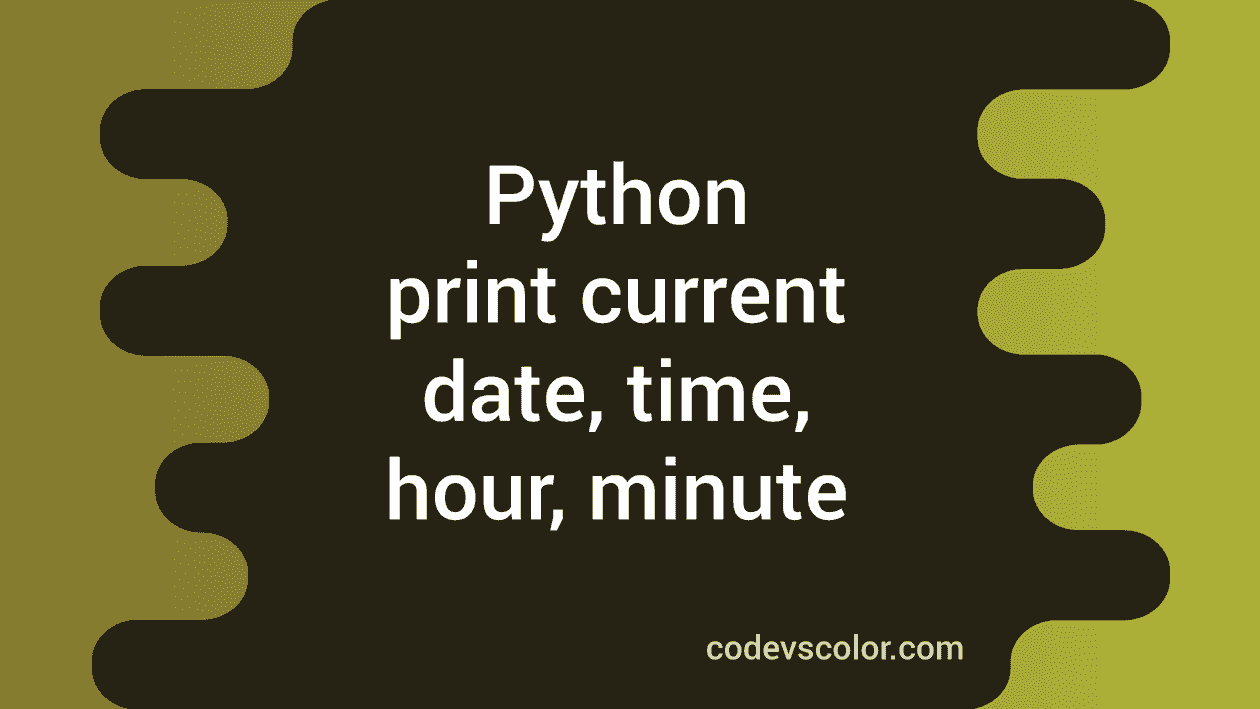 Python print current date,time,hour,minute,increment each - CodeVsColor