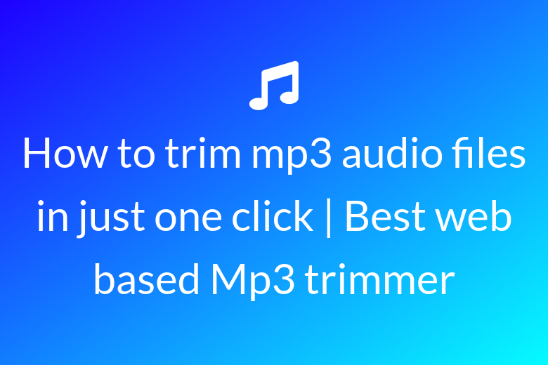 How to trim mp3 audio files in just one click | Best web based Mp3 trimmer