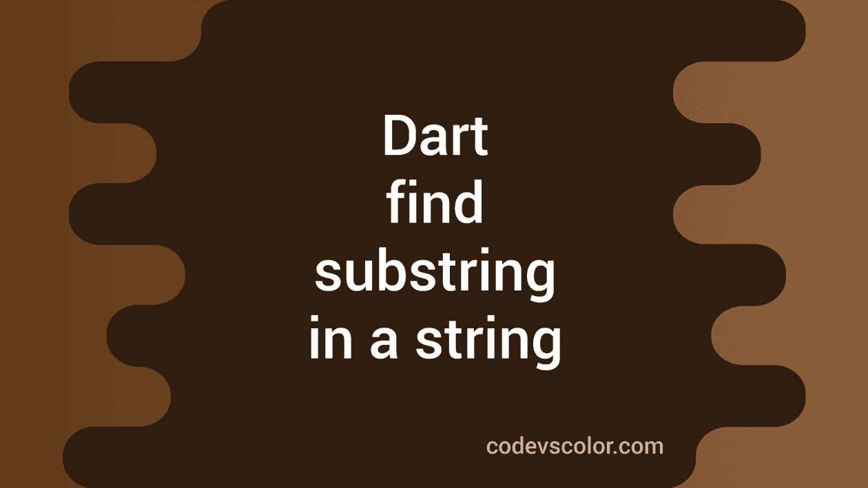 Dart program to find substring in a string CodeVsColor