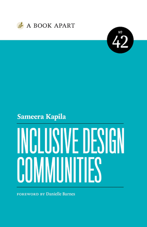 A aqua-colored cover for the book "Inclusive Design Communities by Sameera Kapila, published with A Book Apart (their 42th book), and a foreword by Danielle Barnes