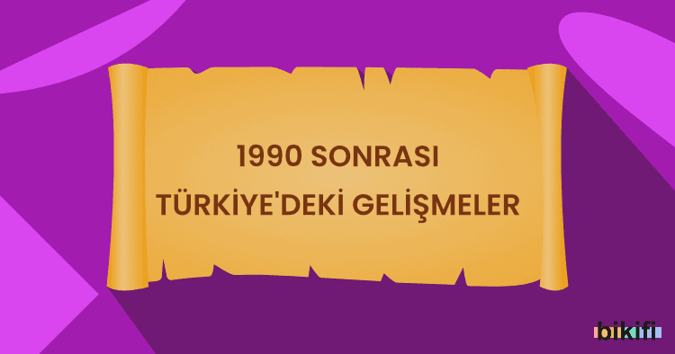1990 Sonrası Türkiye’deki Gelişmeler