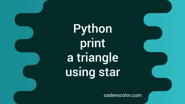 Python program to print a triangle using star - CodeVsColor