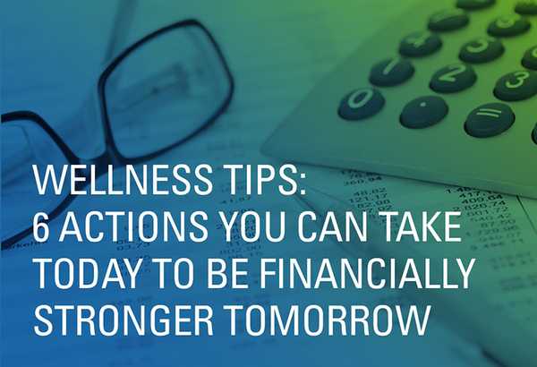 6 Actions You Can Take Today To Be Financially Stronger Tomorrow