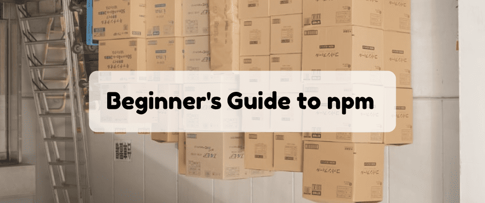 blog cover image for Beginner's guide to npm