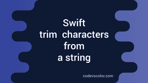 how-to-trim-whitespaces-and-other-characters-from-a-string-in-swift-codevscolor