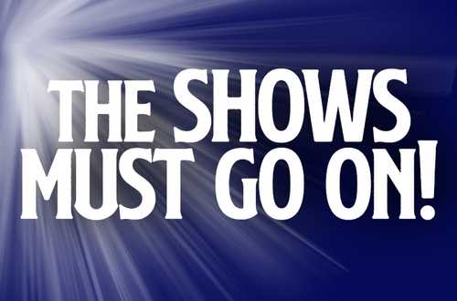 The Shows Must Go On!