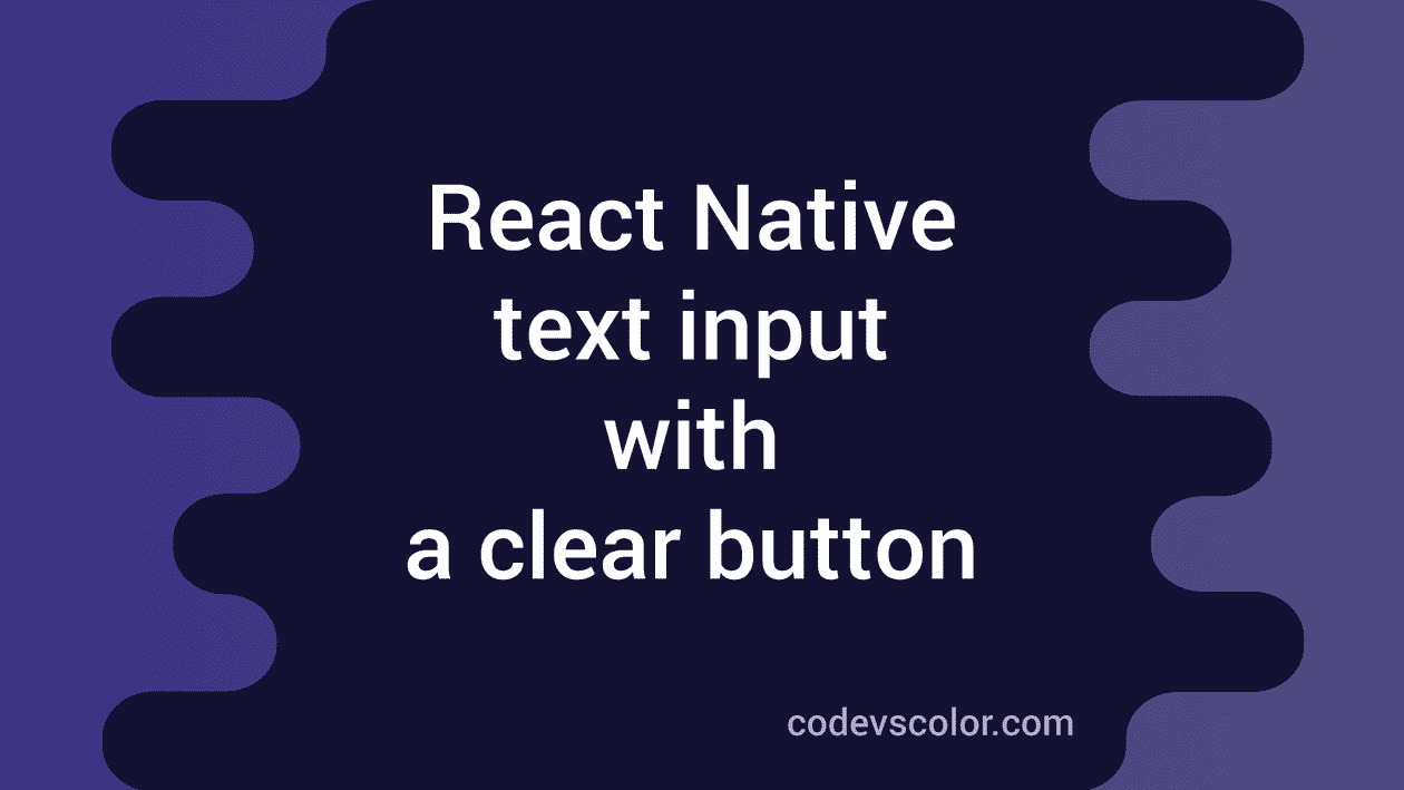 React Native text input with a clear button - CodeVsColor