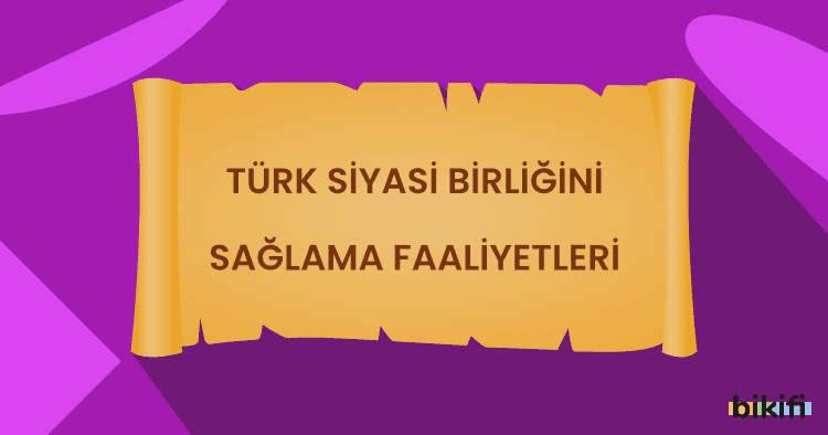 Türk Siyasi Birliğini Sağlama Faaliyetleri