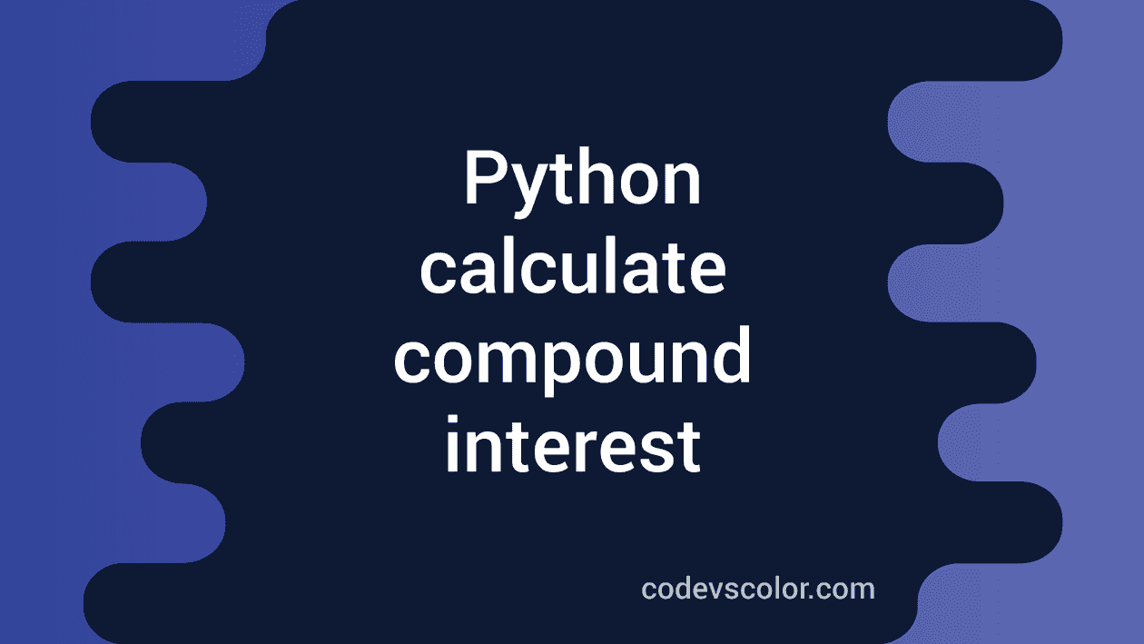 Python program to calculate compound interest - CodeVsColor