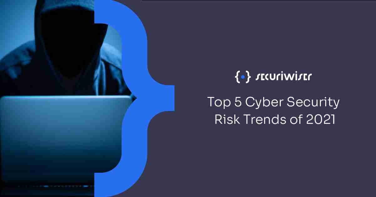 Top 5 Cyber Security Risk Trends of 2021
