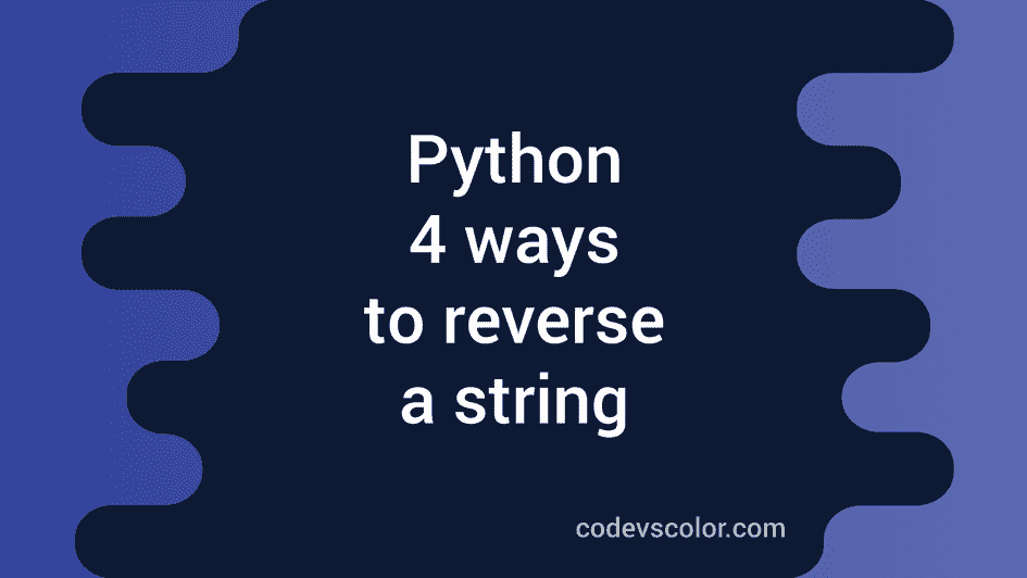 4 ways to reverse a string in python - CodeVsColor