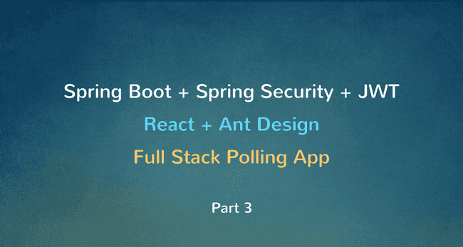 Spring Boot + Spring Security + JWT + MySQL + React Full Stack Polling app - Part 3