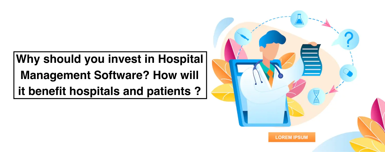 Why should you invest in Hospital Management Software How will it benefit hospitals and patients