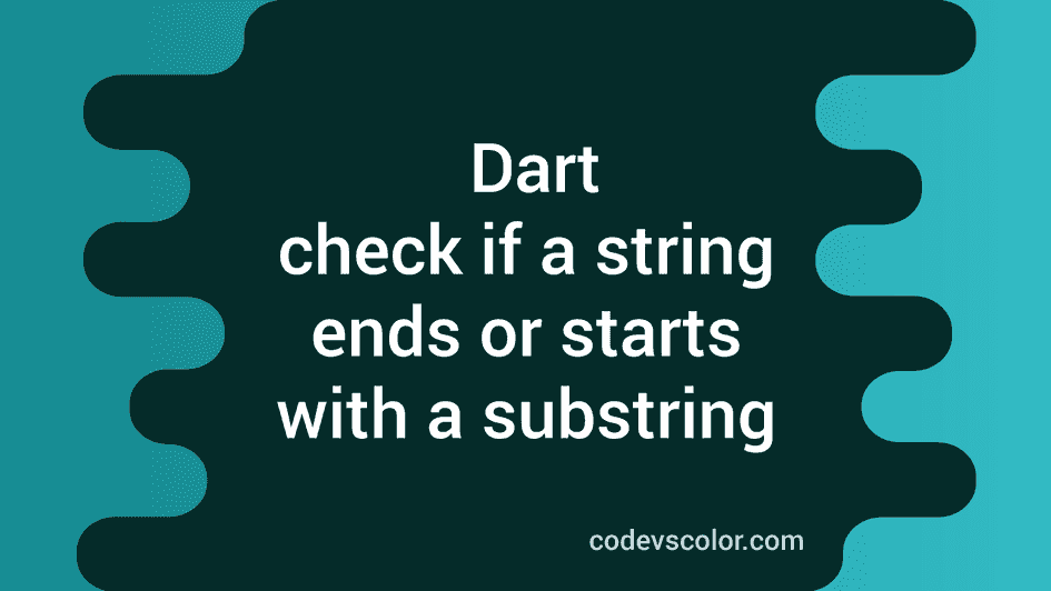 dart-program-to-check-if-a-string-ends-or-starts-with-a-substring-codevscolor