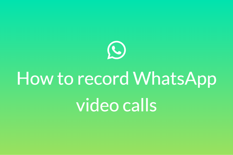 How to easily record your WhatsApp video calls on mobile