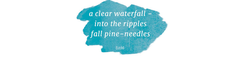 A haiku which reads &ldquo;A clear waterfall/Into the ripples/Fall pine needles&rdquo;