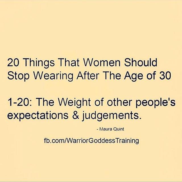 20 things that women should stop wearing after the age of 30: 1-20 The weight of other people's expectations & judgements.