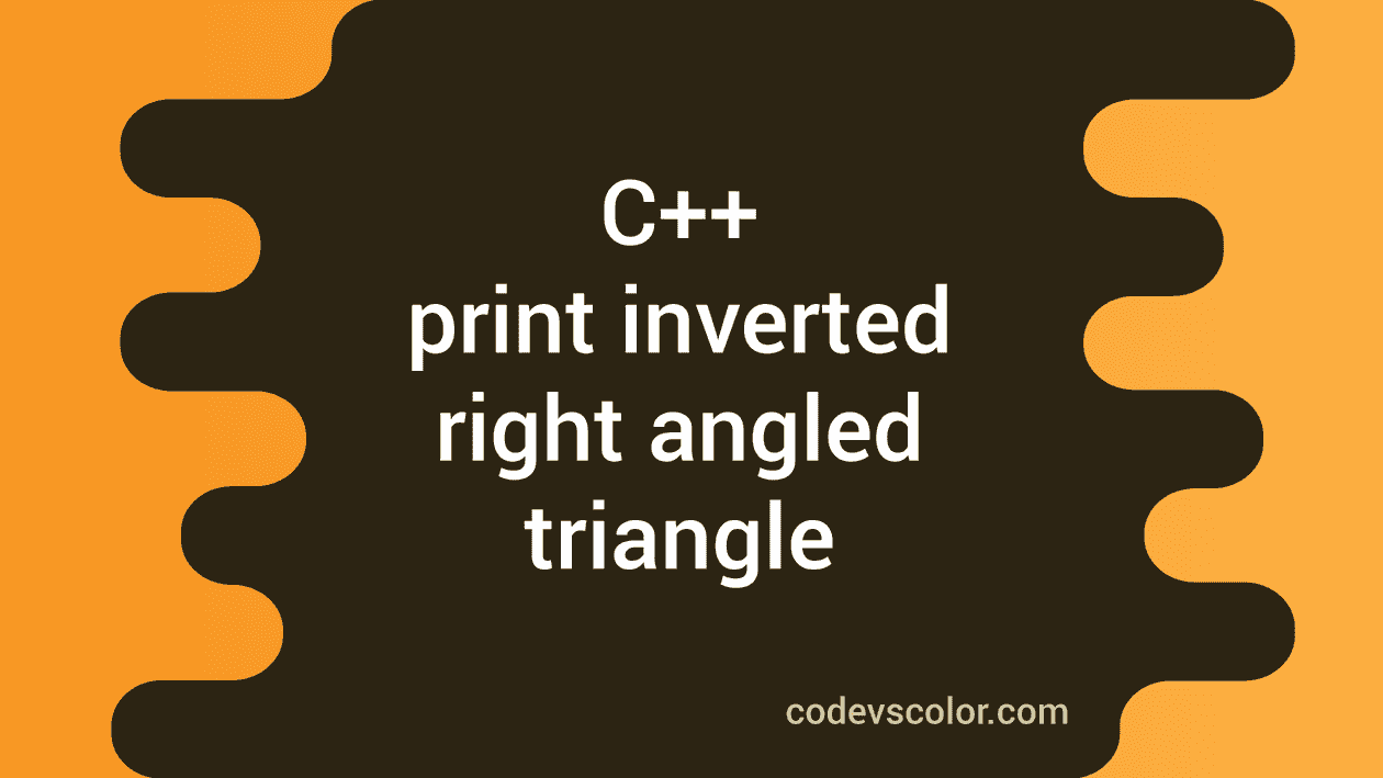 C++ print inverted right-angled triangle - CodeVsColor