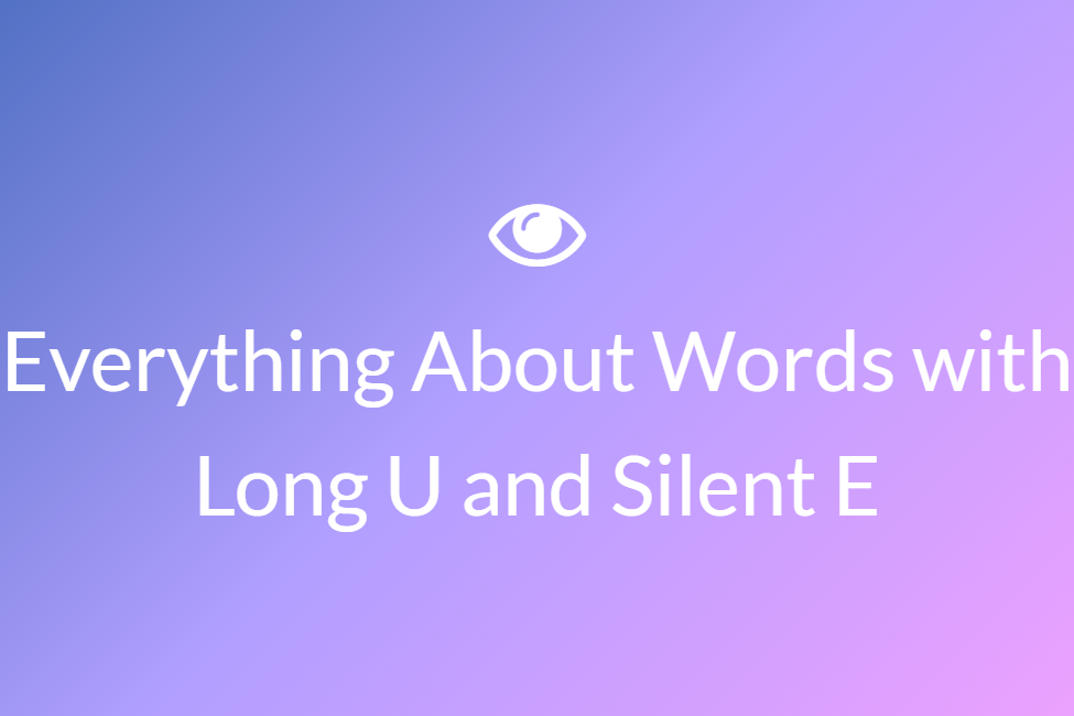 Everything About Words with Long U and Silent E