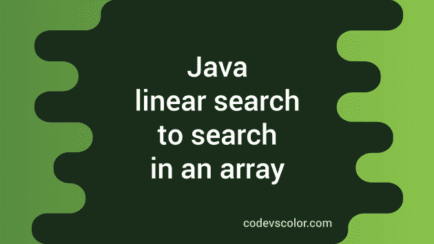 Java Linear Search : search one element in an array - CodeVsColor