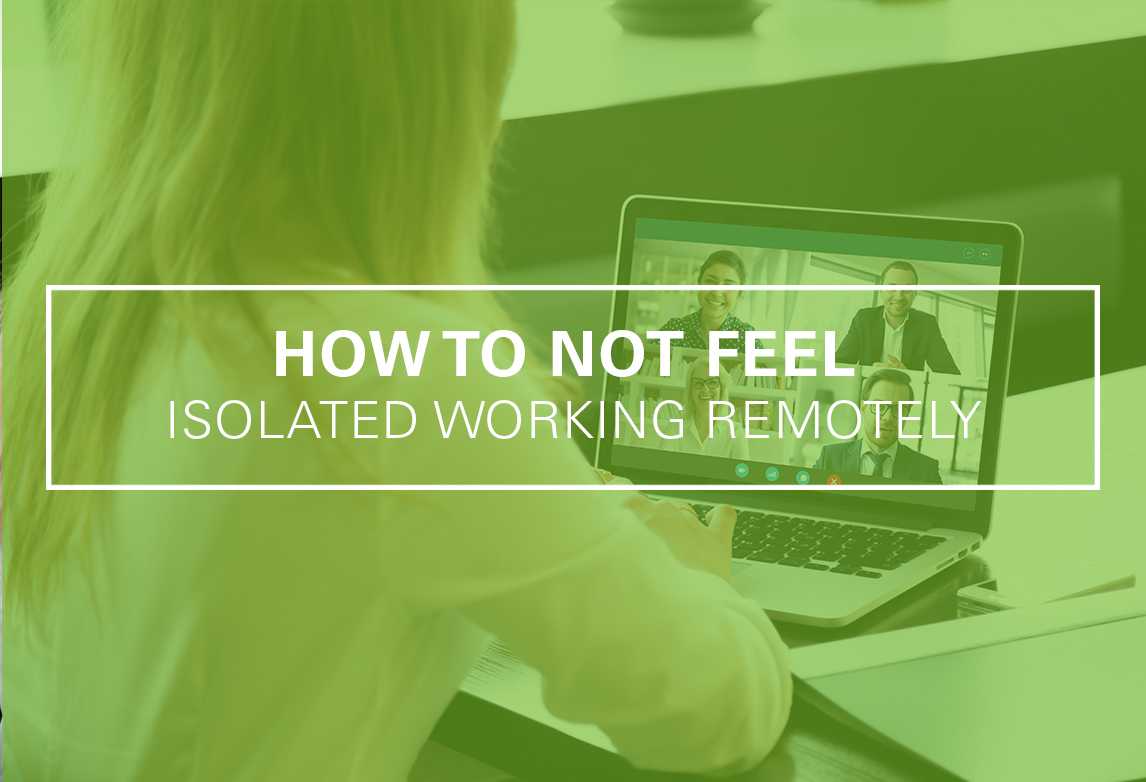 How to Not Feel Isolated Working Remotely