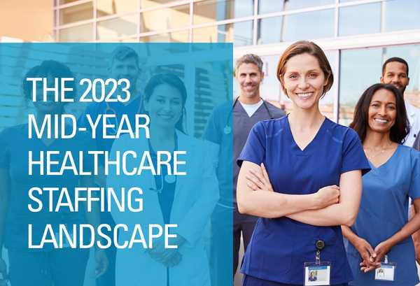 The 2023 Mid-Year Healthcare Staffing Landscape