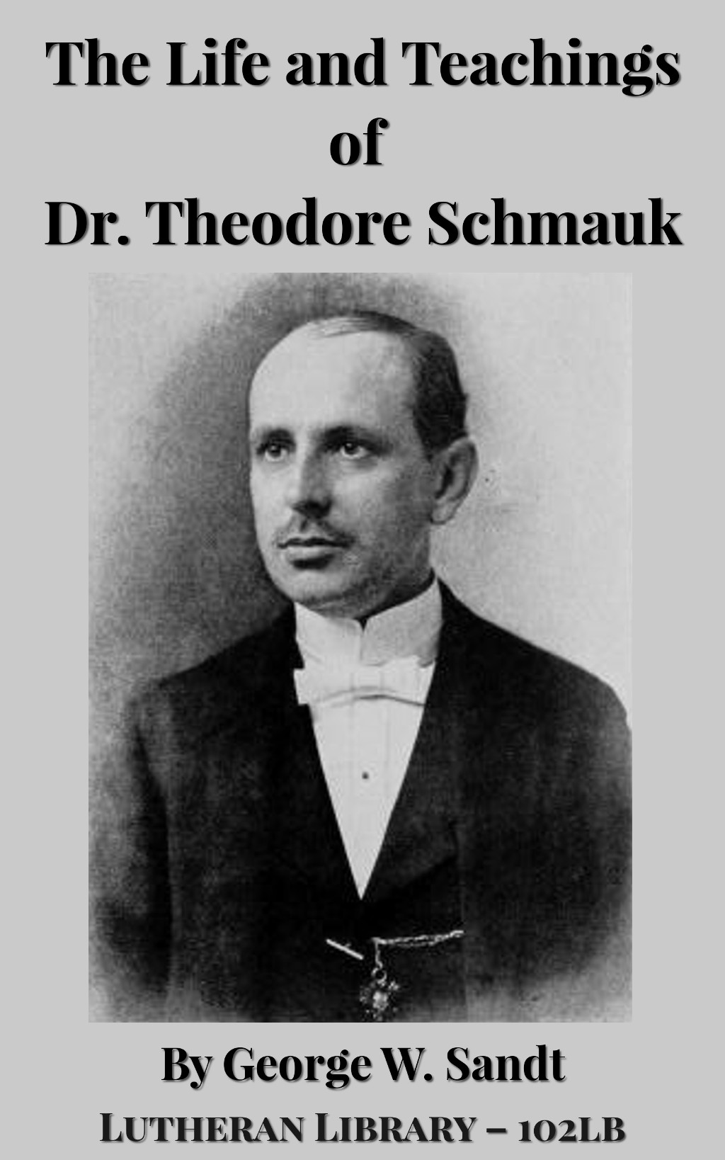 Life and Teachings of Theodore E. Schmauk – by George W. Sandt (1854-1931)