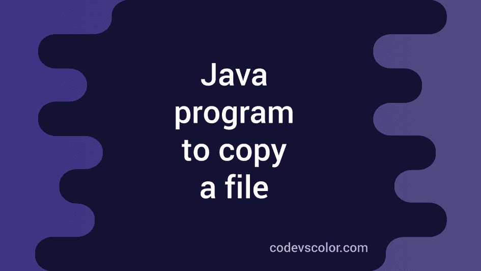 Java Program to copy a file - CodeVsColor