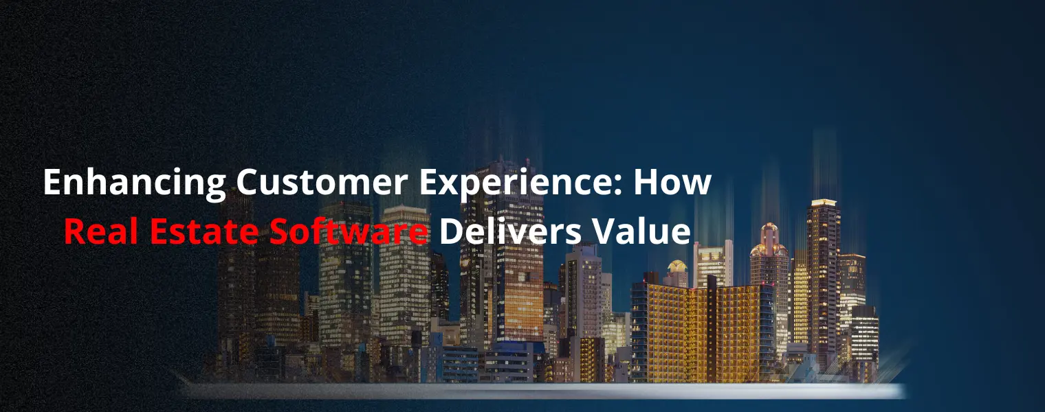 Enhancing Customer Experience How Real Estate Software Delivers Value