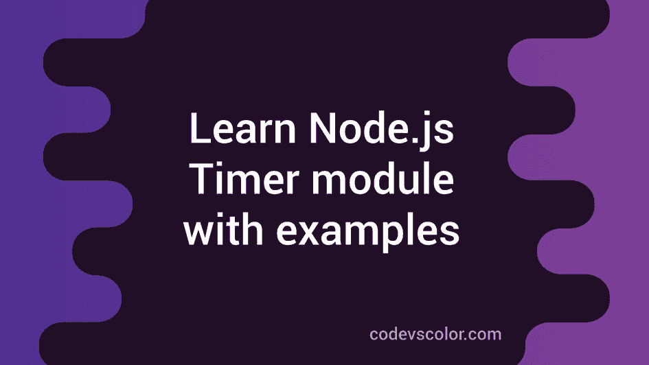 setTimeout, setImmediate and setInterval of Timer module in Node.js CodeVsColor